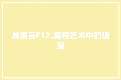 易语言F12,编程艺术中的瑰宝