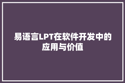 易语言LPT在软件开发中的应用与价值 番茄种植技巧