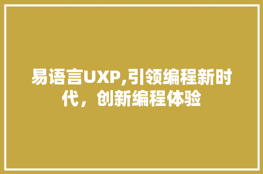 易语言UXP,引领编程新时代，创新编程体验