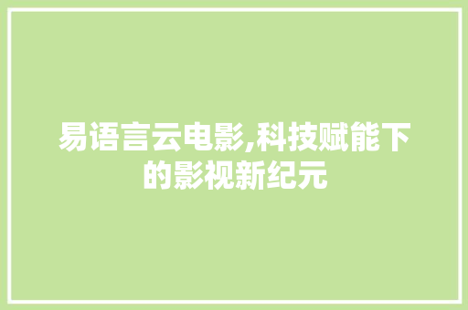 易语言云电影,科技赋能下的影视新纪元 番茄种植技巧