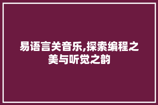 易语言关音乐,探索编程之美与听觉之韵