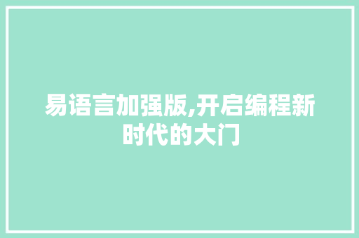 易语言加强版,开启编程新时代的大门
