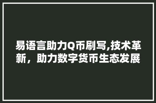 易语言助力Q币刷写,技术革新，助力数字货币生态发展