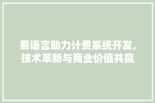 易语言助力计费系统开发,技术革新与商业价值共赢