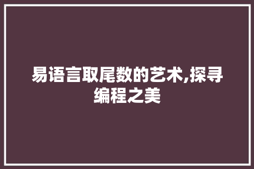 易语言取尾数的艺术,探寻编程之美