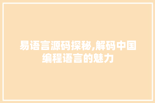 易语言源码探秘,解码中国编程语言的魅力