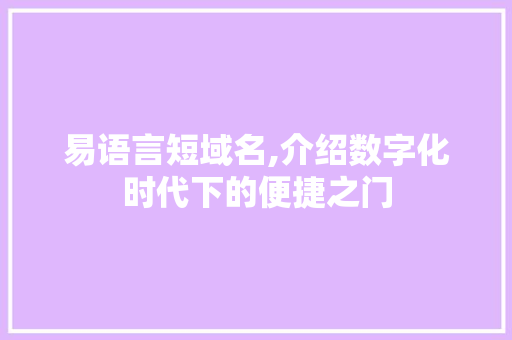 易语言短域名,介绍数字化时代下的便捷之门