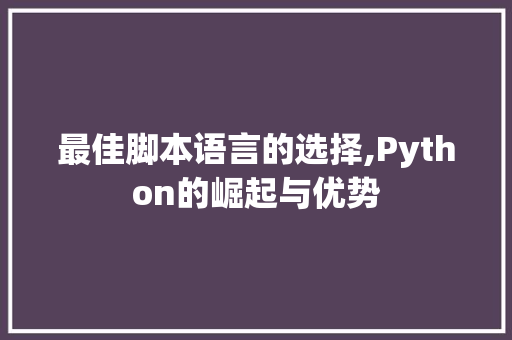 最佳脚本语言的选择,Python的崛起与优势