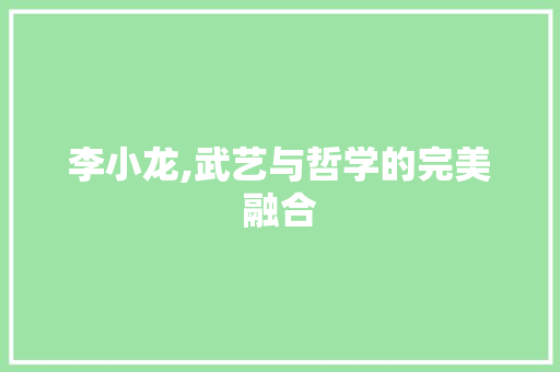 李小龙,武艺与哲学的完美融合 农业常识