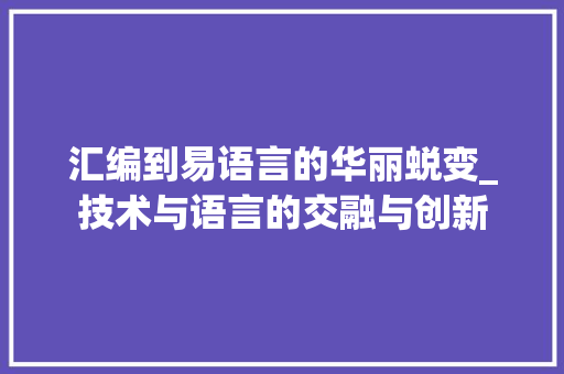 汇编到易语言的华丽蜕变_技术与语言的交融与创新