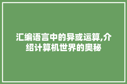 汇编语言中的异或运算,介绍计算机世界的奥秘