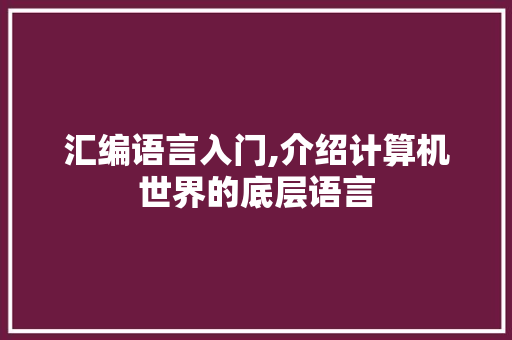 汇编语言入门,介绍计算机世界的底层语言