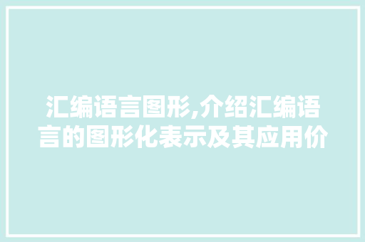 汇编语言图形,介绍汇编语言的图形化表示及其应用价值