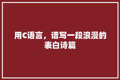 用C语言，谱写一段浪漫的表白诗篇