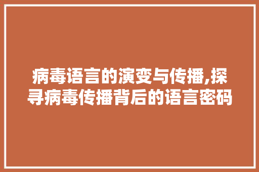 病毒语言的演变与传播,探寻病毒传播背后的语言密码