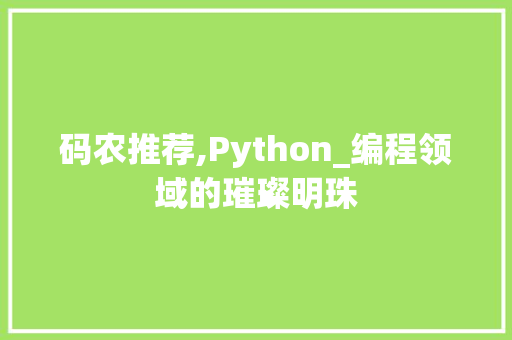 码农推荐,Python_编程领域的璀璨明珠