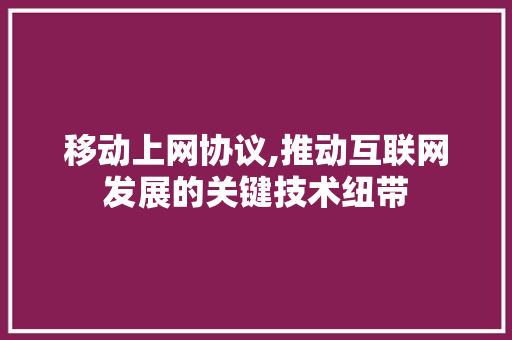 移动上网协议,推动互联网发展的关键技术纽带 番茄病虫害防治