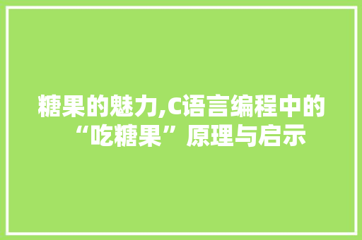 糖果的魅力,C语言编程中的“吃糖果”原理与启示