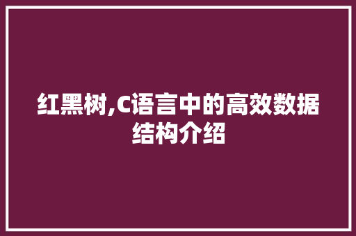 红黑树,C语言中的高效数据结构介绍