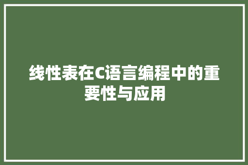 线性表在C语言编程中的重要性与应用