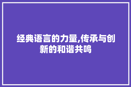 经典语言的力量,传承与创新的和谐共鸣