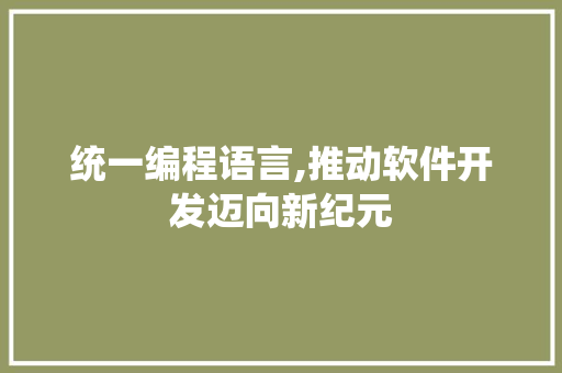 统一编程语言,推动软件开发迈向新纪元
