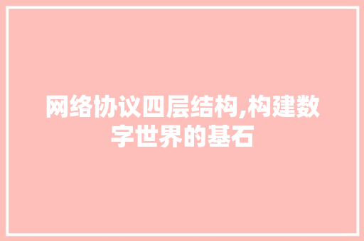 网络协议四层结构,构建数字世界的基石 花朵知识