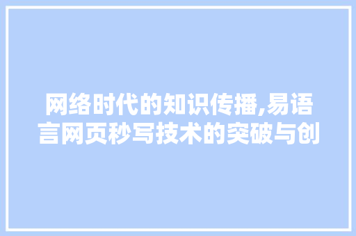 网络时代的知识传播,易语言网页秒写技术的突破与创新