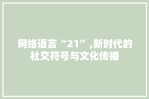 网络语言“21”,新时代的社交符号与文化传播