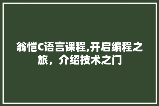 翁恺C语言课程,开启编程之旅，介绍技术之门