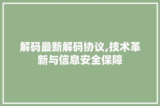 解码最新解码协议,技术革新与信息安全保障 农业常识 解码最新解码协议,技术革新与信息安全保障 农业常识