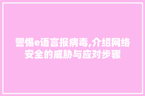 警惕e语言报病毒,介绍网络安全的威胁与应对步骤