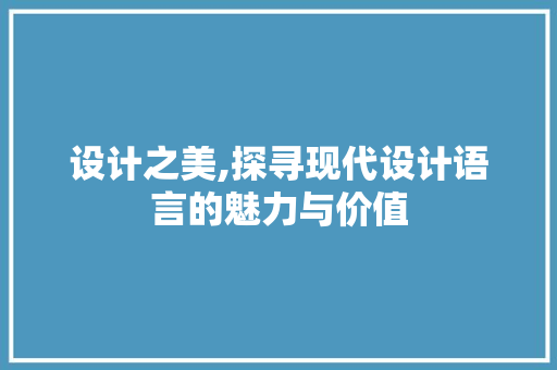 设计之美,探寻现代设计语言的魅力与价值