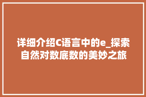 详细介绍C语言中的e_探索自然对数底数的美妙之旅 农业常识