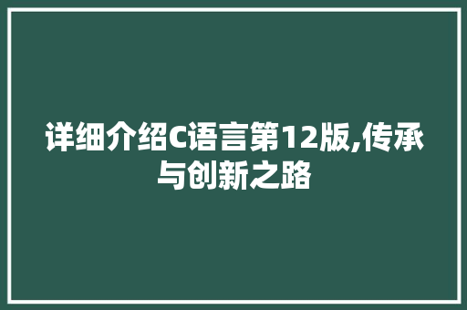 详细介绍C语言第12版,传承与创新之路