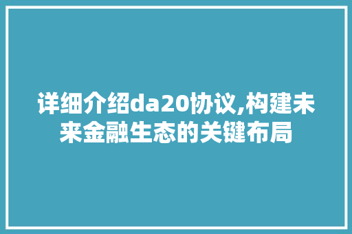 详细介绍da20协议,构建未来金融生态的关键布局 种植技巧
