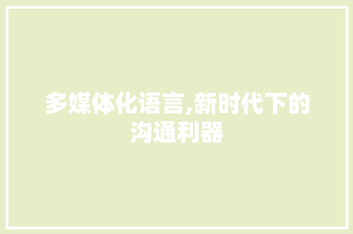 多媒体化语言,新时代下的沟通利器