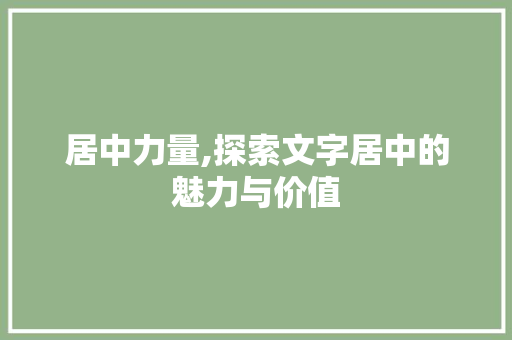 居中力量,探索文字居中的魅力与价值