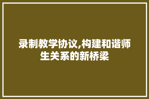 录制教学协议,构建和谐师生关系的新桥梁