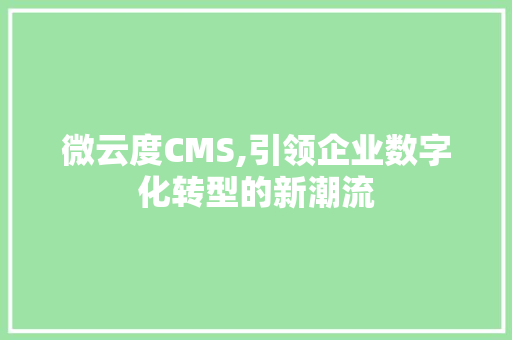 微云度CMS,引领企业数字化转型的新潮流 植物种类