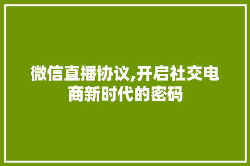 微信直播协议,开启社交电商新时代的密码 植物种类