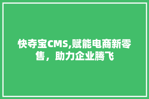 快夺宝CMS,赋能电商新零售，助力企业腾飞