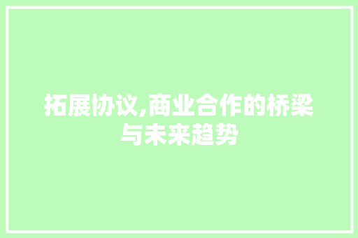 拓展协议,商业合作的桥梁与未来趋势 番茄种植技巧