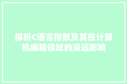 探析C语言指数及其在计算机编程领域的深远影响