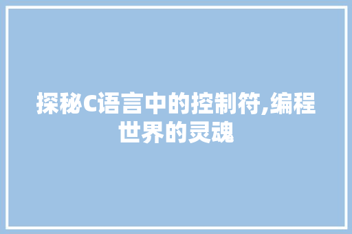 探秘C语言中的控制符,编程世界的灵魂 番茄病虫害防治 探秘C语言中的控制符,编程世界的灵魂 番茄病虫害防治