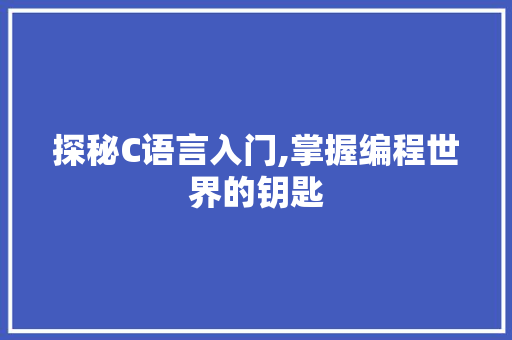 探秘C语言入门,掌握编程世界的钥匙