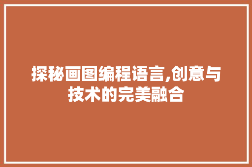 探秘画图编程语言,创意与技术的完美融合