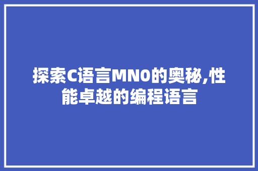 探索C语言MN0的奥秘,性能卓越的编程语言
