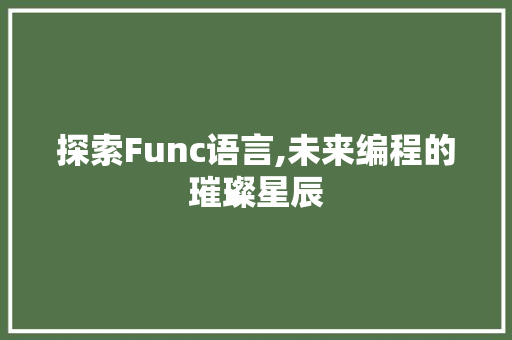 探索Func语言,未来编程的璀璨星辰