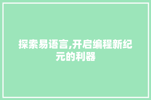 探索易语言,开启编程新纪元的利器 探索易语言,开启编程新纪元的利器